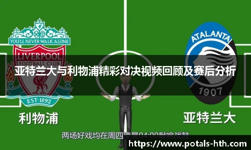 亚特兰大与利物浦精彩对决视频回顾及赛后分析