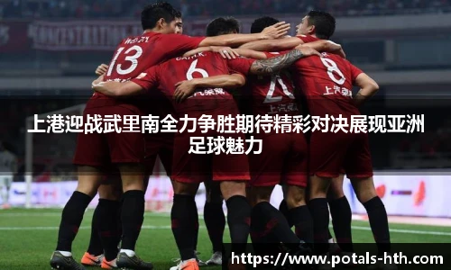 上港迎战武里南全力争胜期待精彩对决展现亚洲足球魅力