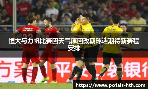 恒大与力帆比赛因天气原因改期球迷期待新赛程安排