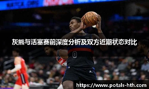 灰熊与活塞赛前深度分析及双方近期状态对比