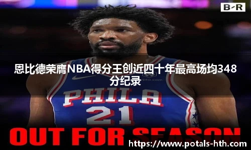 恩比德荣膺NBA得分王创近四十年最高场均348分纪录
