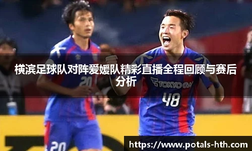 横滨足球队对阵爱媛队精彩直播全程回顾与赛后分析
